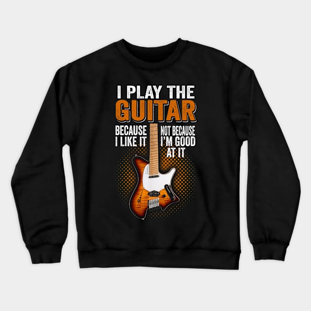 i play the guitar because i like it guitar dad funny gift Crewneck Sweatshirt by carpenterfry